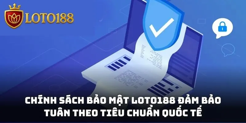 Chính sách bảo mật Loto188 đảm bảo tuân theo tiêu chuẩn quốc tế