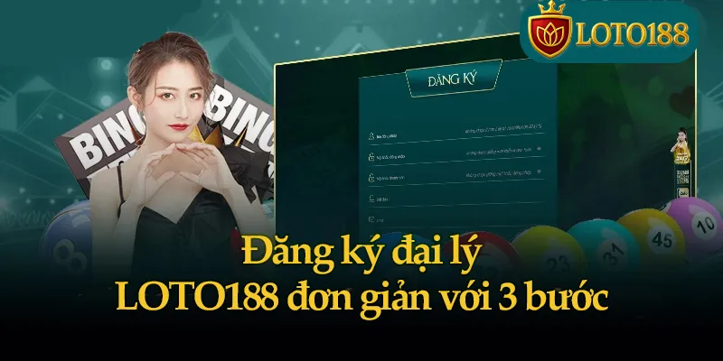 Đăng ký đại lý LOTO188 đơn giản với 3 bước