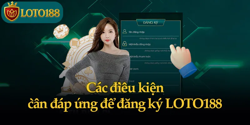 Các điều kiện cần đáp ứng để đăng ký LOTO188