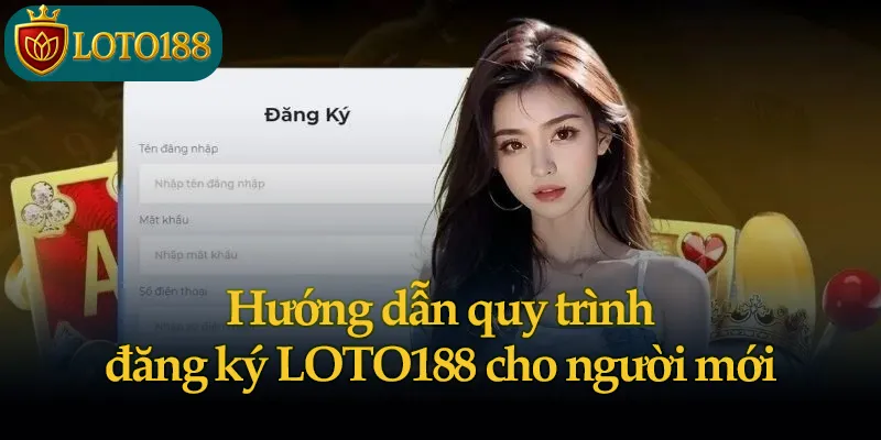 Hướng dẫn quy trình đăng ký LOTO188 cho người mới