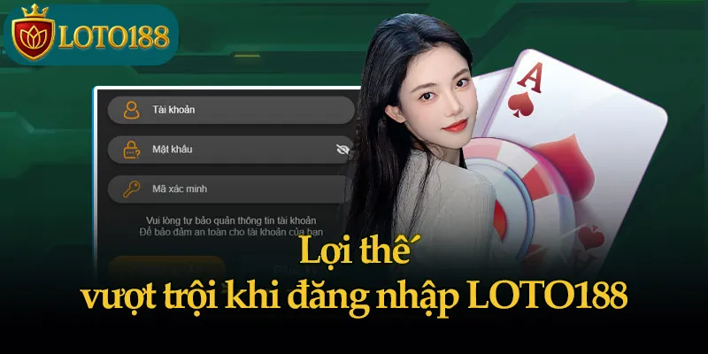 Lợi thế vượt trội khi đăng nhập LOTO188