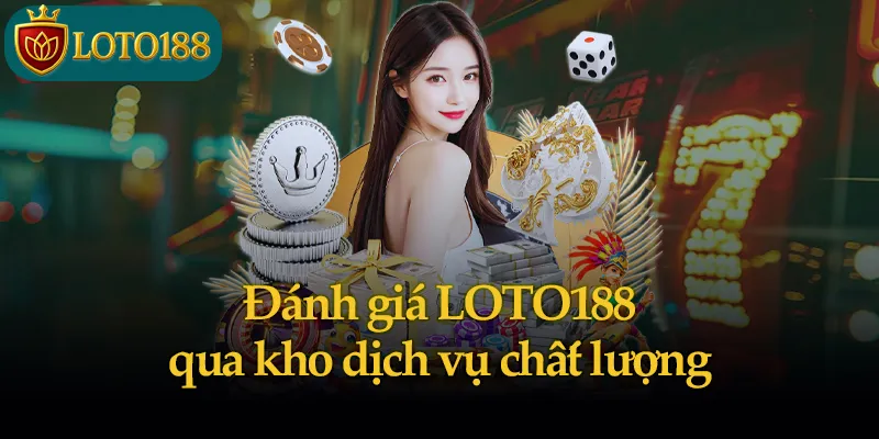 Đánh giá LOTO188 qua kho dịch vụ chất lượng