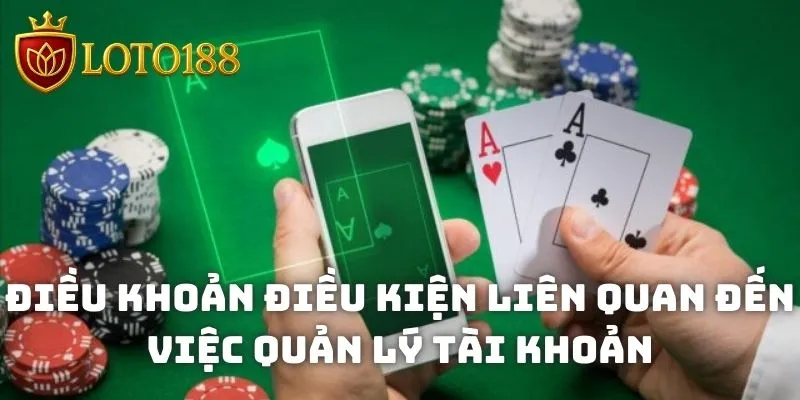Điều khoản điều kiện liên quan đến việc quản lý tài khoản Loto188