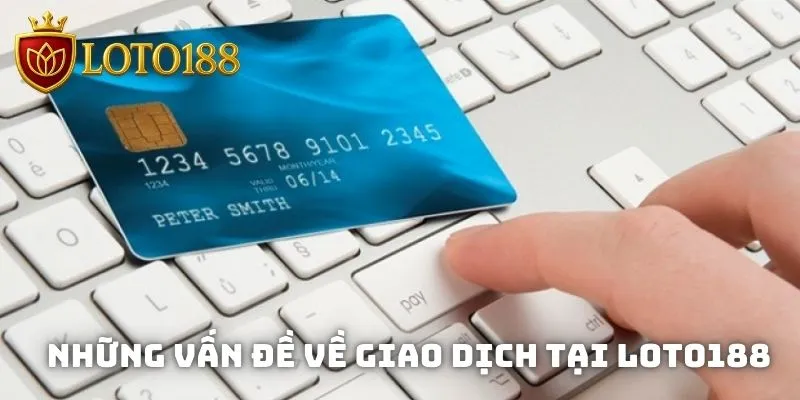 Điều khoản điều kiện nêu rõ những vấn đề về giao dịch tại Loto188