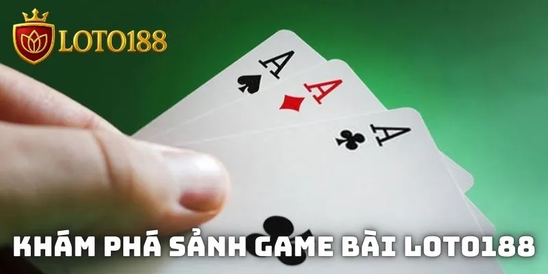 Khám phá sảnh game bài Loto188 với nhiều loại hình bất hủ