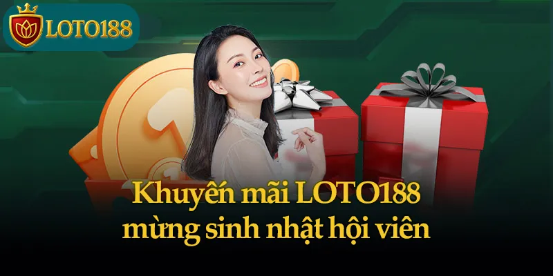 Khuyến mãi LOTO188 thưởng sinh nhật hội viên