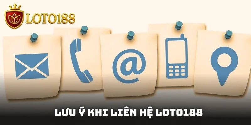 Lưu ý khi liên hệ Loto188 để giải quyết các vấn đề gọn lẹ