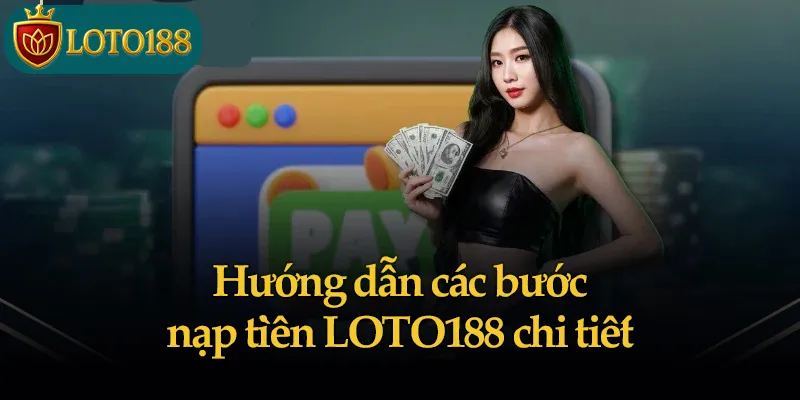 Hướng dẫn các bước nạp tiền LOTO188 chi tiết