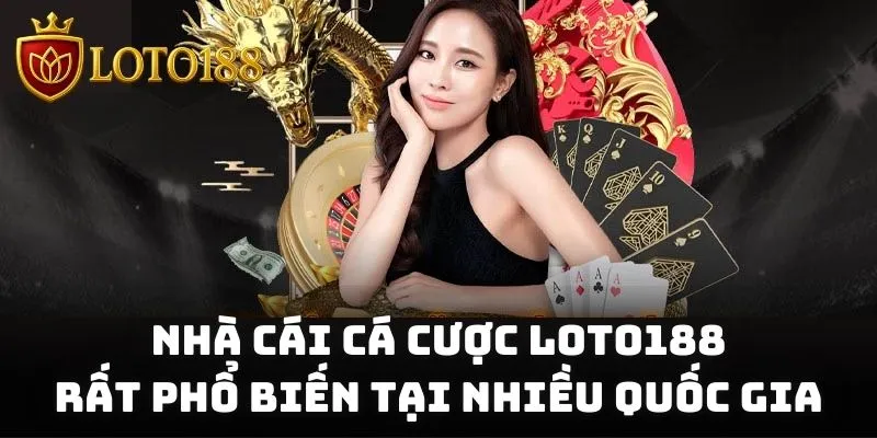 Nhà cái cá cược Loto188 rất phổ biến tại nhiều quốc gia