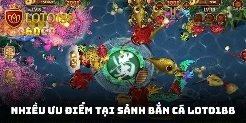 Nhiều ưu điểm mà sảnh bắn cá Loto188 sở hữu