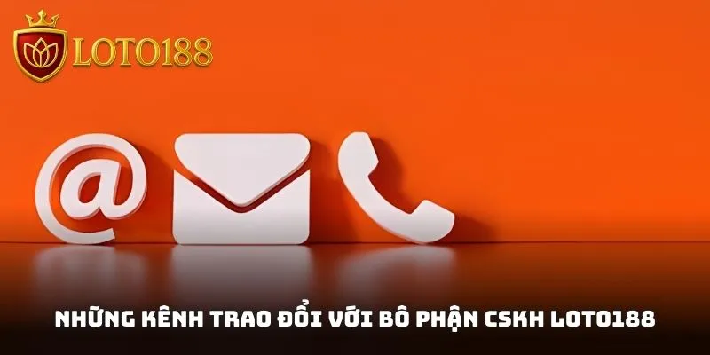 Những kênh trao đổi với bô phận CSKH của nhà cái Loto188
