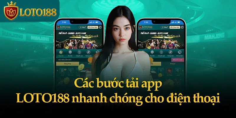 Các bước tải app LOTO188 nhanh chóng cho điện thoại