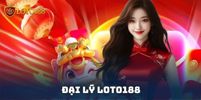 Tìm hiểu về chương trình đại lý hợp tác kinh doanh cùng Loto188