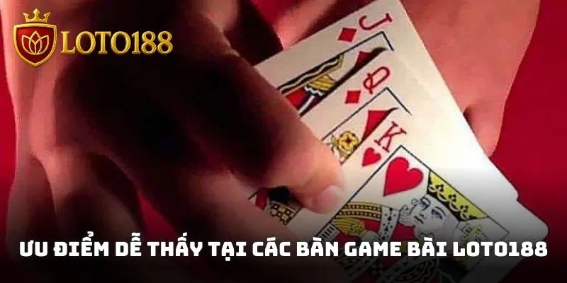 Ưu điểm dễ thấy tại các bàn cược đánh bài của nhà cái