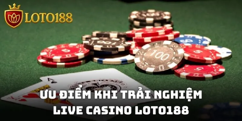 Ưu điểm khi trải nghiệm live casino Loto188 cho thành viên